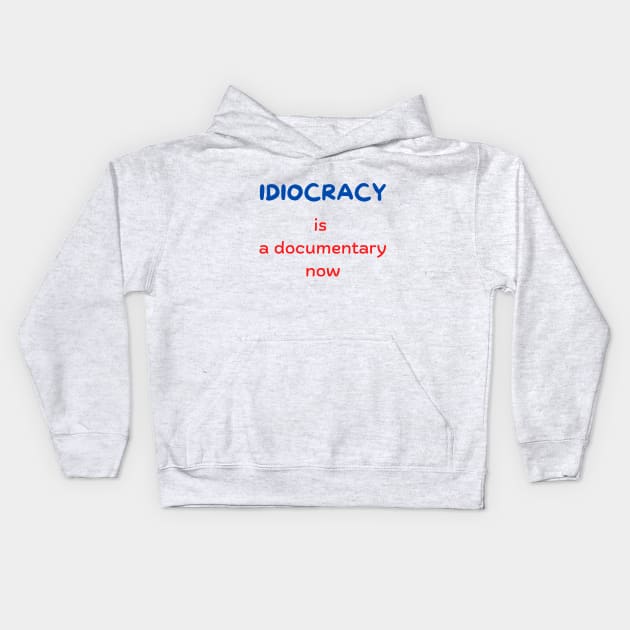 Idiocracy is a documentary now Kids Hoodie by Hoydens R Us